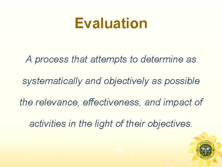 Evaluation A process that attempts to determine as systematically and objectively as possible the