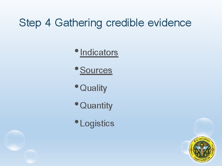 Step 4 Gathering credible evidence • Indicators • Sources • Quality • Quantity •