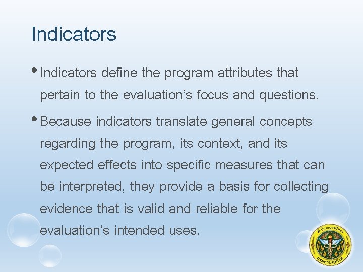 Indicators • Indicators define the program attributes that pertain to the evaluation’s focus and