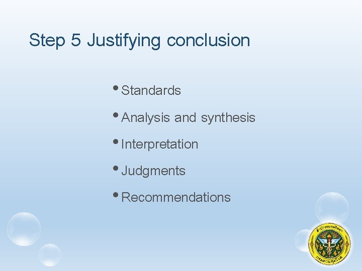 Step 5 Justifying conclusion • Standards • Analysis and synthesis • Interpretation • Judgments