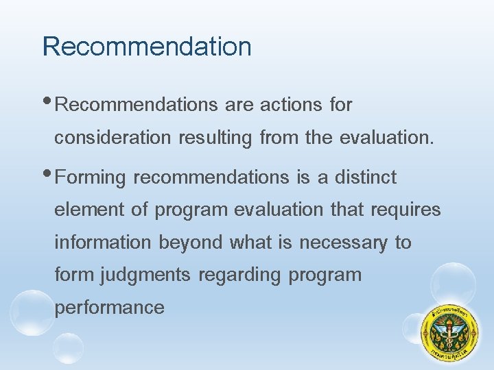 Recommendation • Recommendations are actions for consideration resulting from the evaluation. • Forming recommendations