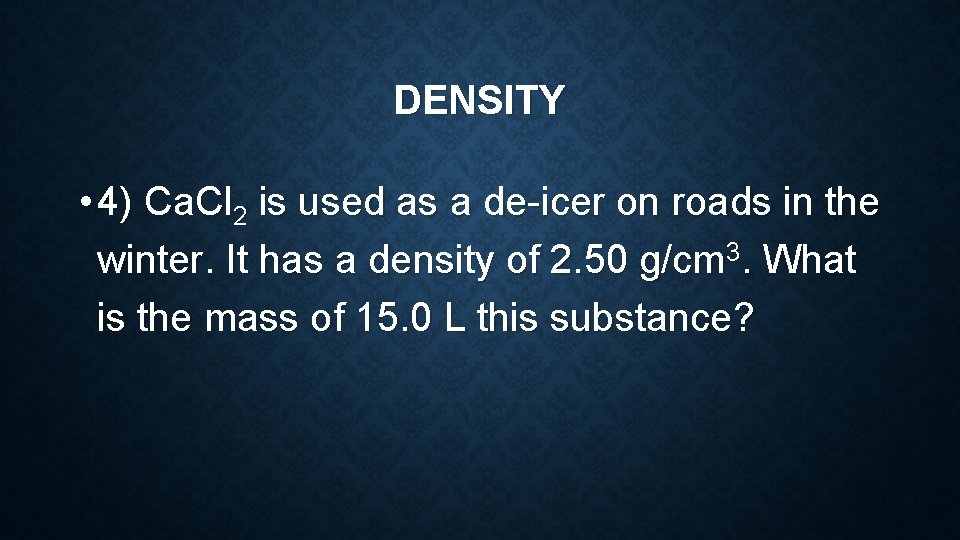 DENSITY • 4) Ca. Cl 2 is used as a de-icer on roads in DENSITY • 4) Ca. Cl 2 is used as a de-icer on roads in