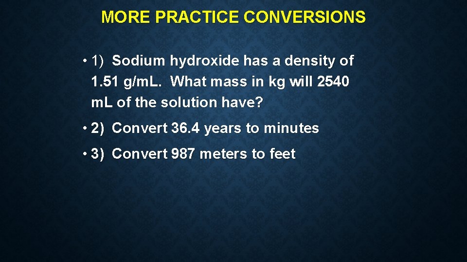 MORE PRACTICE CONVERSIONS • 1) Sodium hydroxide has a density of 1. 51 g/m. MORE PRACTICE CONVERSIONS • 1) Sodium hydroxide has a density of 1. 51 g/m.