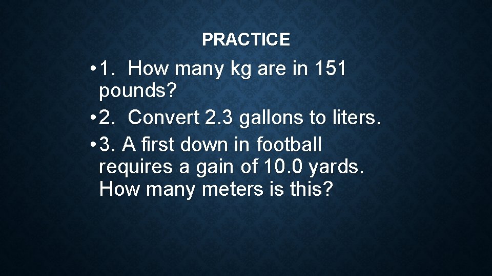PRACTICE • 1. How many kg are in 151 pounds? • 2. Convert 2. PRACTICE • 1. How many kg are in 151 pounds? • 2. Convert 2.