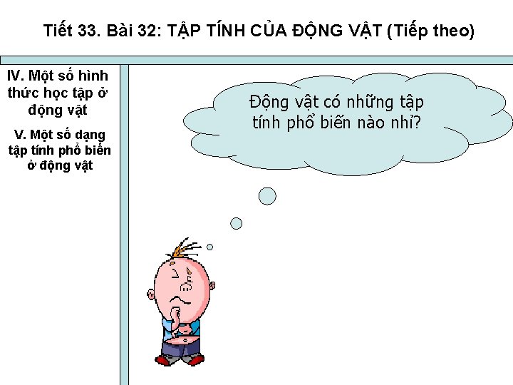Tiết 33. Bài 32: TẬP TÍNH CỦA ĐỘNG VẬT (Tiếp theo) IV. Một số