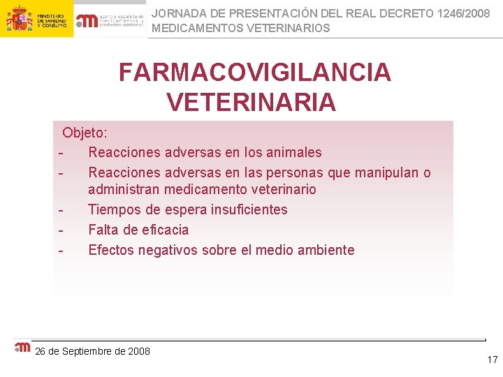 JORNADA DE PRESENTACIÓN DEL REAL DECRETO 1246/2008 MEDICAMENTOS VETERINARIOS FARMACOVIGILANCIA VETERINARIA Objeto: Reacciones adversas