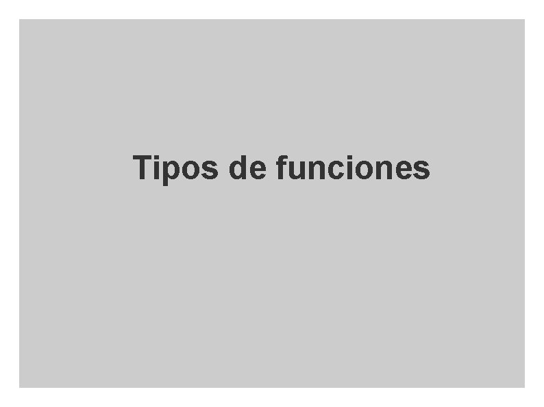 Tipos de funciones Tipos de funciones