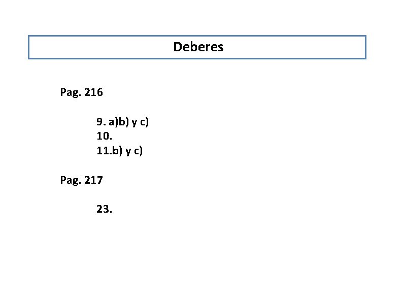 Deberes Pag. 216 9. a)b) y c) 10. 11. b) y c) Pag. 217 Deberes Pag. 216 9. a)b) y c) 10. 11. b) y c) Pag. 217