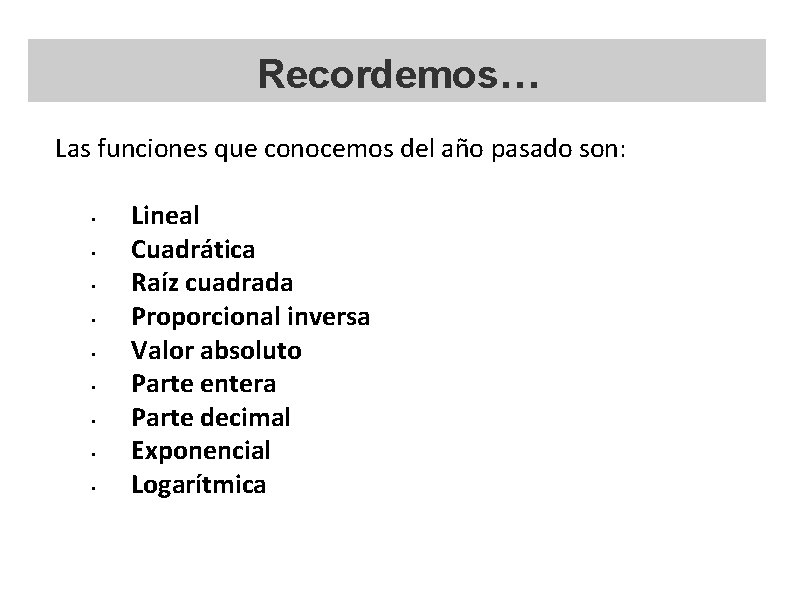 Recordemos… Las funciones que conocemos del año pasado son: • • • Lineal Cuadrática Recordemos… Las funciones que conocemos del año pasado son: • • • Lineal Cuadrática
