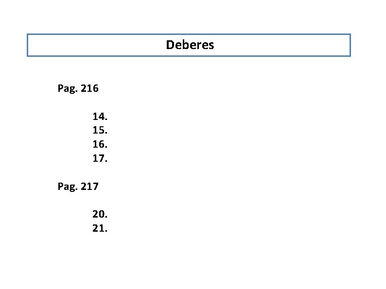 Deberes Pag. 216 14. 15. 16. 17. Pag. 217 20. 21. Deberes Pag. 216 14. 15. 16. 17. Pag. 217 20. 21.