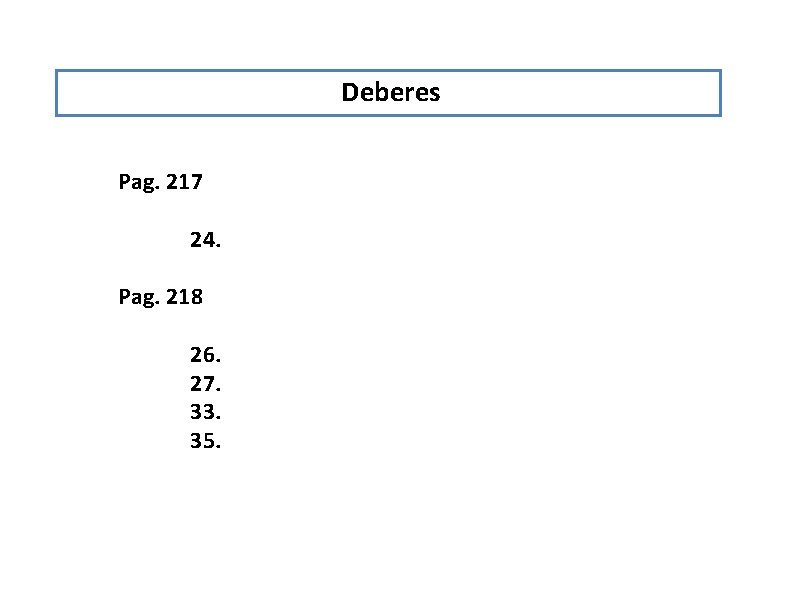 Deberes Pag. 217 24. Pag. 218 26. 27. 33. 35. Deberes Pag. 217 24. Pag. 218 26. 27. 33. 35.
