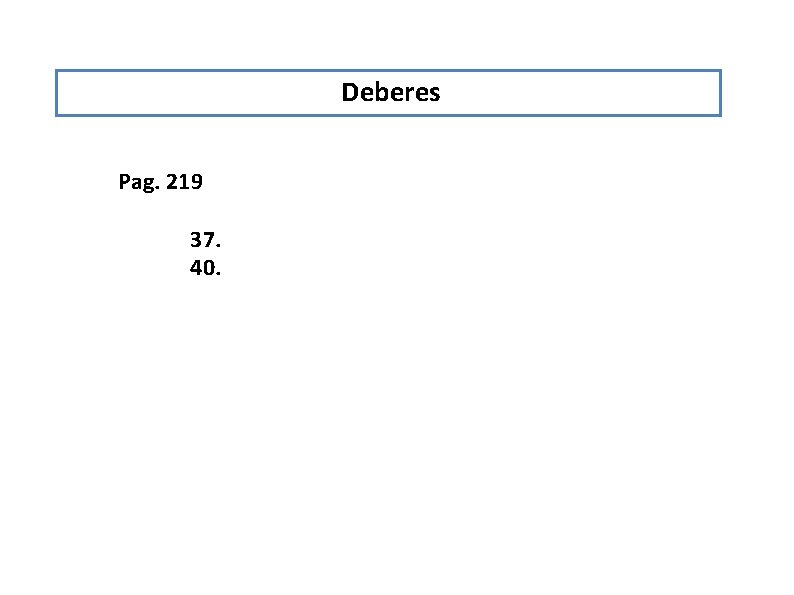 Deberes Pag. 219 37. 40. Deberes Pag. 219 37. 40.