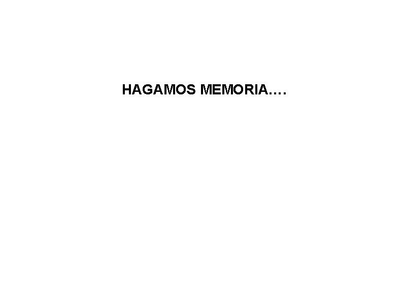 HAGAMOS MEMORIA…. HAGAMOS MEMORIA….