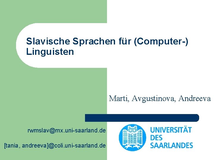 Slavische Sprachen für (Computer-) Linguisten Marti, Avgustinova, Andreeva rwmslav@mx. uni-saarland. de [tania, andreeva]@coli. uni-saarland.