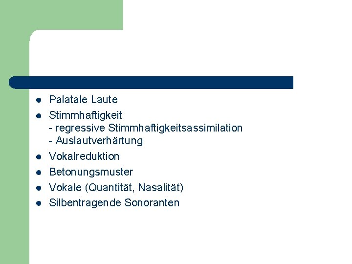 l l l Palatale Laute Stimmhaftigkeit - regressive Stimmhaftigkeitsassimilation - Auslautverhärtung Vokalreduktion Betonungsmuster Vokale