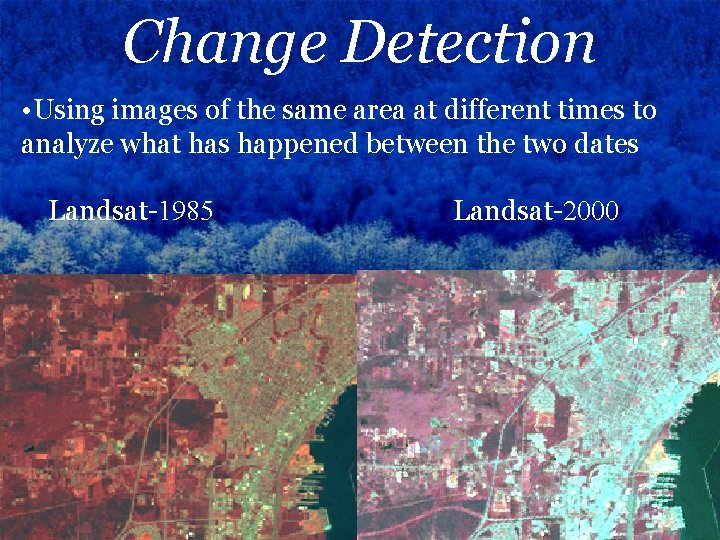 Change Detection • Using images of the same area at different times to analyze