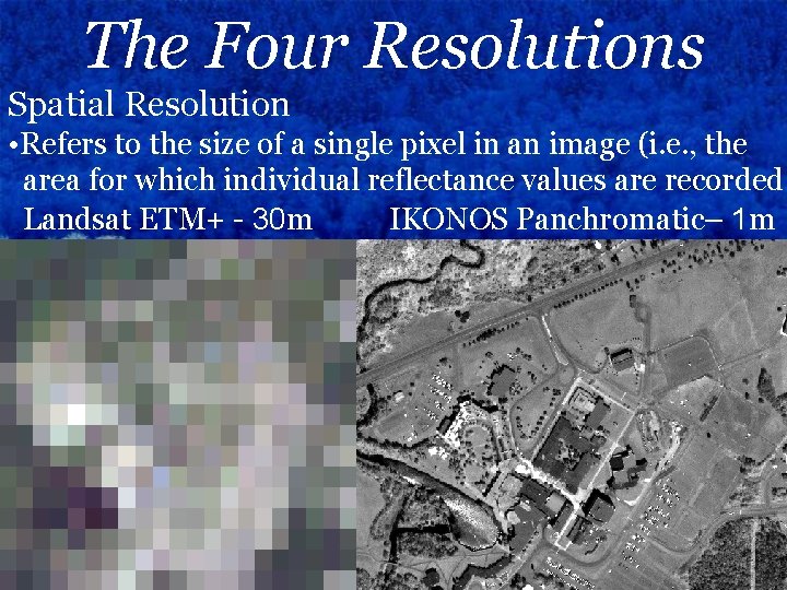 The Four Resolutions Spatial Resolution • Refers to the size of a single pixel