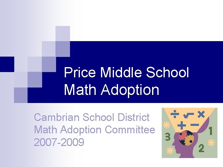 Price Middle School Math Adoption Cambrian School District Math Adoption Committee 2007 -2009 