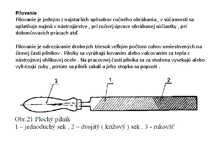 Pilovanie je jedným z najstarších spôsobov ručného obrábania , v súčasnosti sa uplatňuje najmä