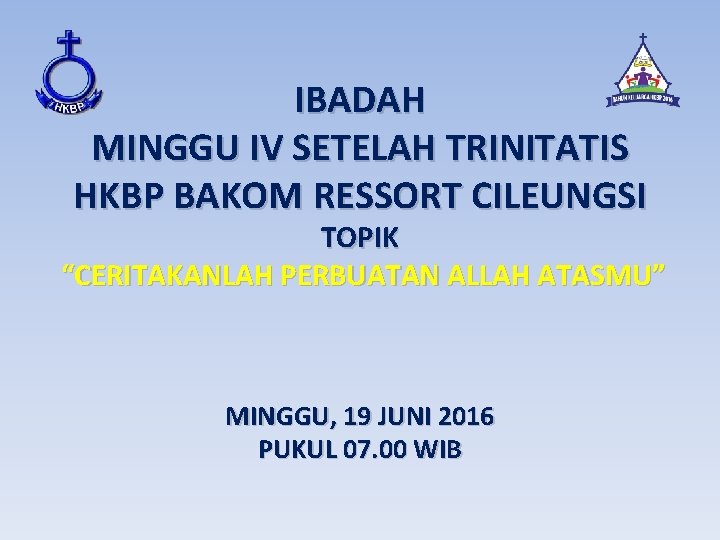 IBADAH MINGGU IV SETELAH TRINITATIS HKBP BAKOM RESSORT CILEUNGSI TOPIK “CERITAKANLAH PERBUATAN ALLAH ATASMU”