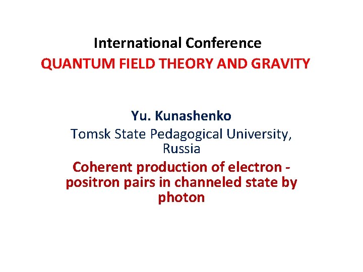  International Conference QUANTUM FIELD THEORY AND GRAVITY Yu. Kunashenko Tomsk State Pedagogical University,