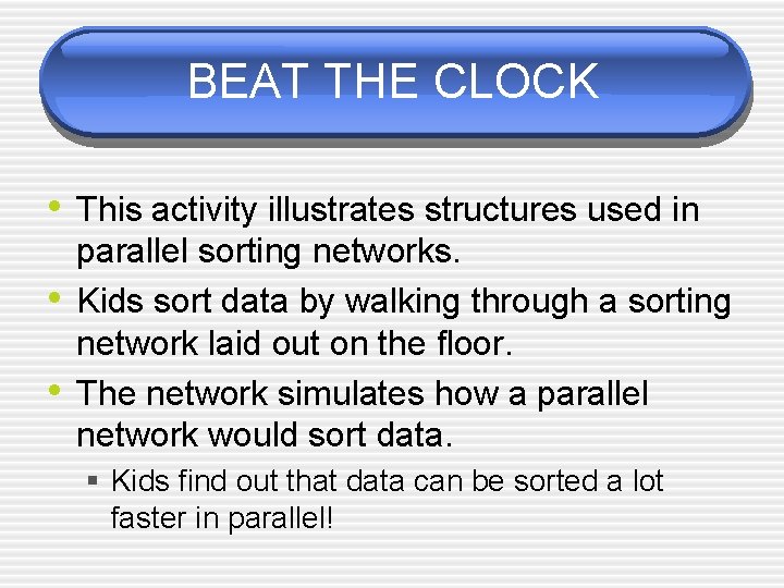 BEAT THE CLOCK • This activity illustrates structures used in • • parallel sorting