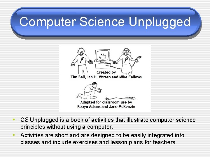 Computer Science Unplugged • CS Unplugged is a book of activities that illustrate computer