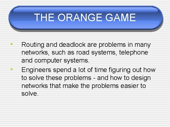 THE ORANGE GAME • • Routing and deadlock are problems in many networks, such