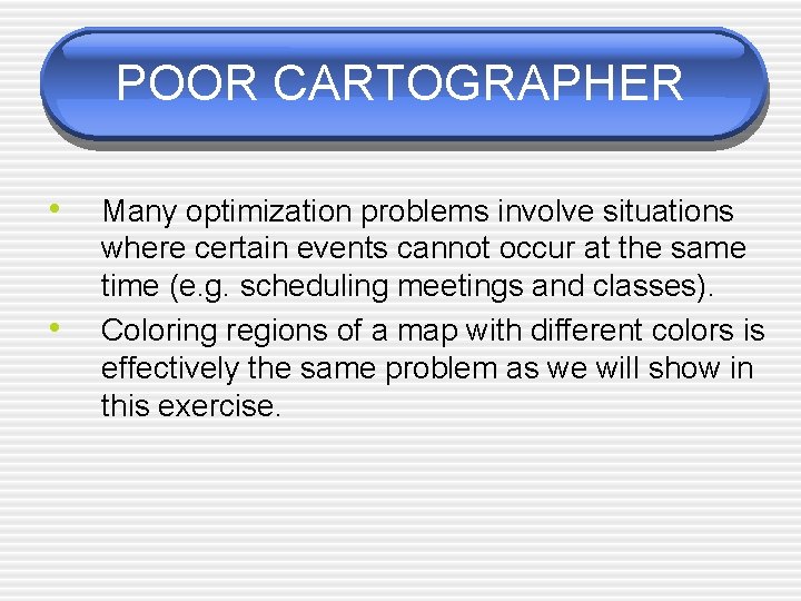 POOR CARTOGRAPHER • • Many optimization problems involve situations where certain events cannot occur