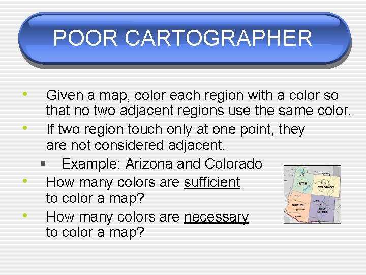 POOR CARTOGRAPHER • • Given a map, color each region with a color so