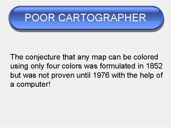 POOR CARTOGRAPHER The conjecture that any map can be colored using only four colors