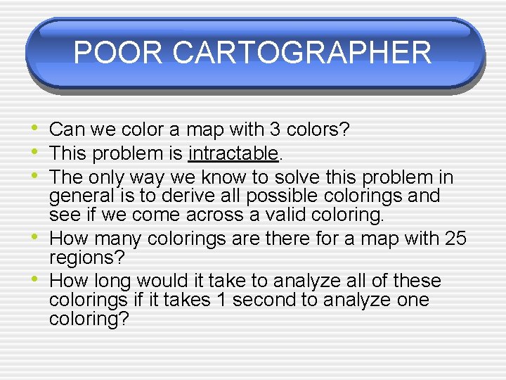 POOR CARTOGRAPHER • Can we color a map with 3 colors? • This problem