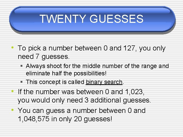 TWENTY GUESSES • To pick a number between 0 and 127, you only need