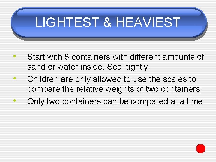 LIGHTEST & HEAVIEST • • • Start with 8 containers with different amounts of