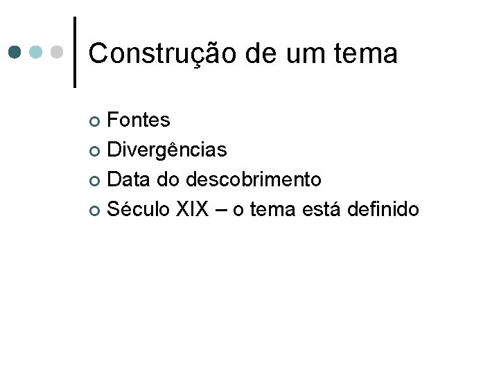 Construção de um tema Fontes ¢ Divergências ¢ Data do descobrimento ¢ Século XIX