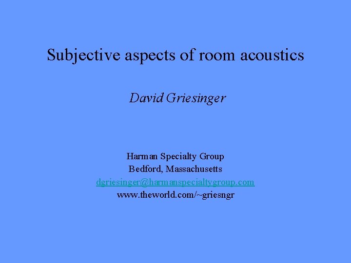 Subjective aspects of room acoustics David Griesinger Harman Specialty Group Bedford, Massachusetts dgriesinger@harmanspecialtygroup. com