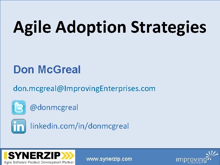 Agile Adoption Strategies Don Mc. Greal don. mcgreal@Improving. Enterprises. com @donmcgreal linkedin. com/in/donmcgreal www.
