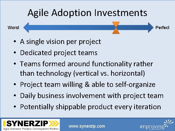 Agile Adoption Investments Worst Perfect • A single vision per project • Dedicated project