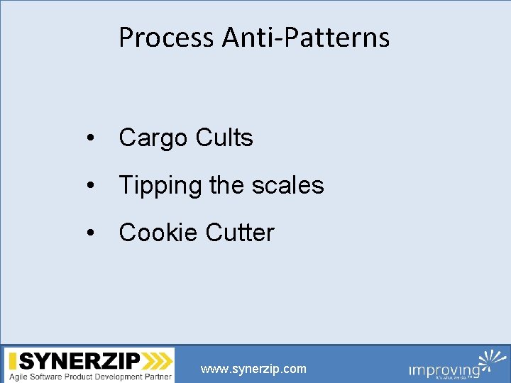 Process Anti-Patterns • Cargo Cults • Tipping the scales • Cookie Cutter www. synerzip.