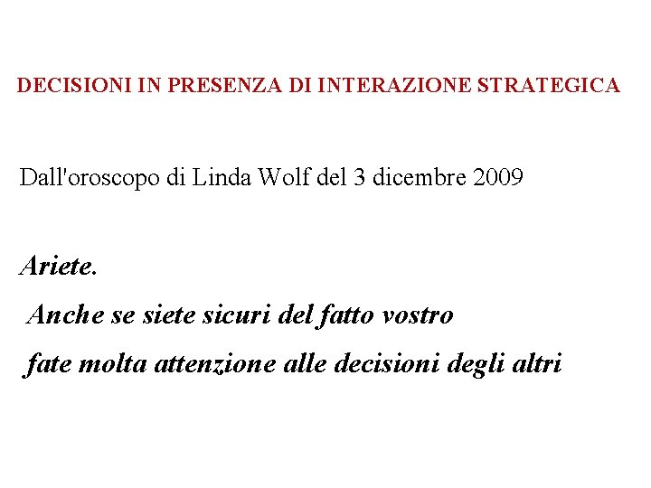 DECISIONI IN PRESENZA DI INTERAZIONE STRATEGICA Dall'oroscopo di Linda Wolf del 3 dicembre 2009