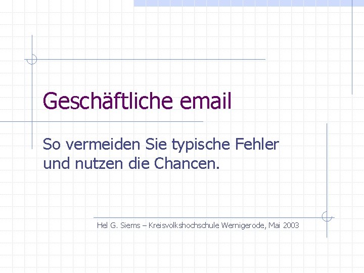 Geschäftliche email So vermeiden Sie typische Fehler und nutzen die Chancen. Hel G. Siems