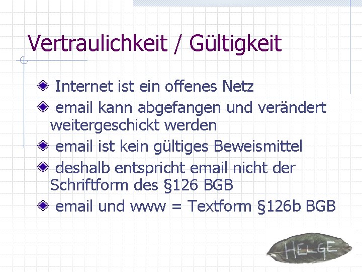 Vertraulichkeit / Gültigkeit Internet ist ein offenes Netz email kann abgefangen und verändert weitergeschickt