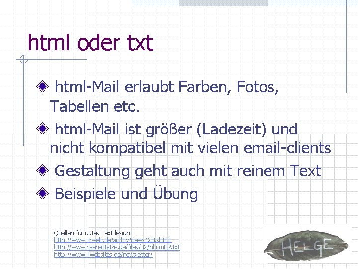 html oder txt html-Mail erlaubt Farben, Fotos, Tabellen etc. html-Mail ist größer (Ladezeit) und