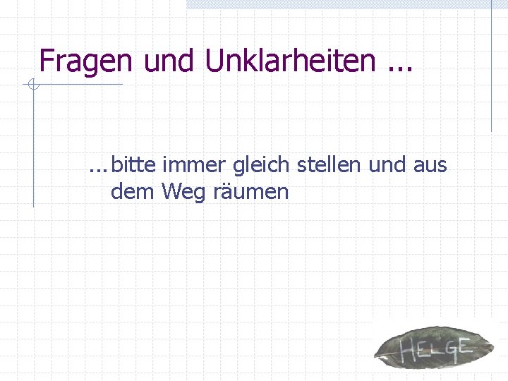 Fragen und Unklarheiten. . . bitte immer gleich stellen und aus dem Weg räumen