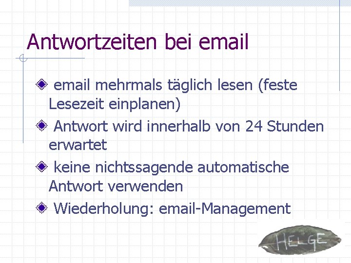 Antwortzeiten bei email mehrmals täglich lesen (feste Lesezeit einplanen) Antwort wird innerhalb von 24