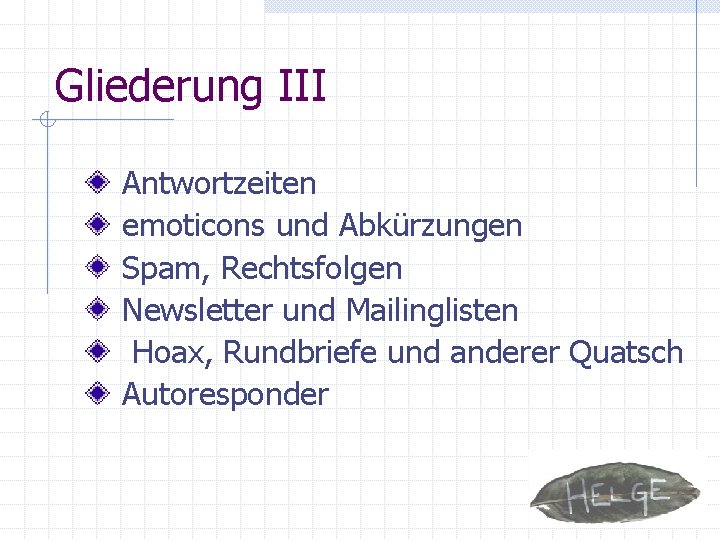 Gliederung III Antwortzeiten emoticons und Abkürzungen Spam, Rechtsfolgen Newsletter und Mailinglisten Hoax, Rundbriefe und