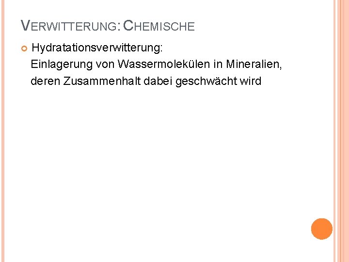 VERWITTERUNG: CHEMISCHE Hydratationsverwitterung: Einlagerung von Wassermolekülen in Mineralien, deren Zusammenhalt dabei geschwächt wird 