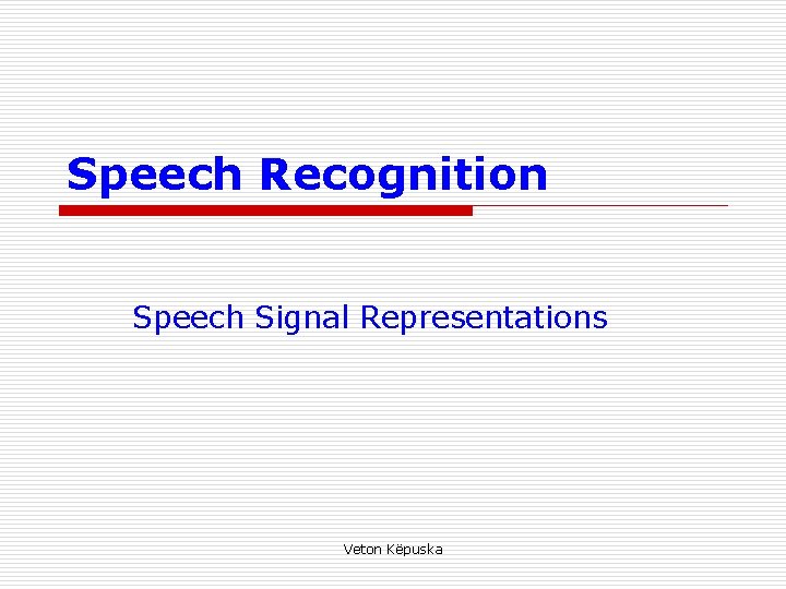 Speech Recognition Speech Signal Representations Veton Këpuska 