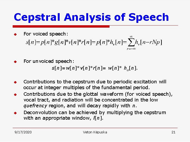 Cepstral Analysis of Speech u u u For voiced speech: For unvoiced speech: s[n]=w[n]*v[n]*r[n]=