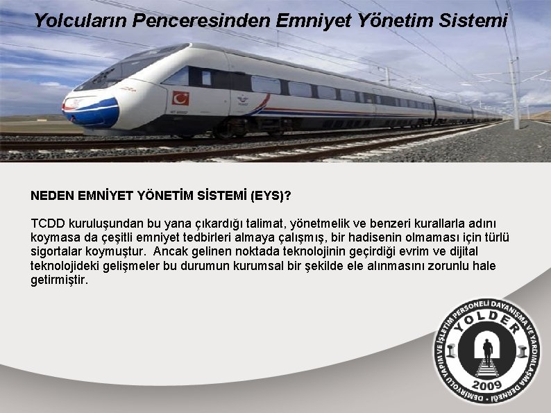 Yolcuların Penceresinden Emniyet Yönetim Sistemi NEDEN EMNİYET YÖNETİM SİSTEMİ (EYS)? TCDD kuruluşundan bu yana